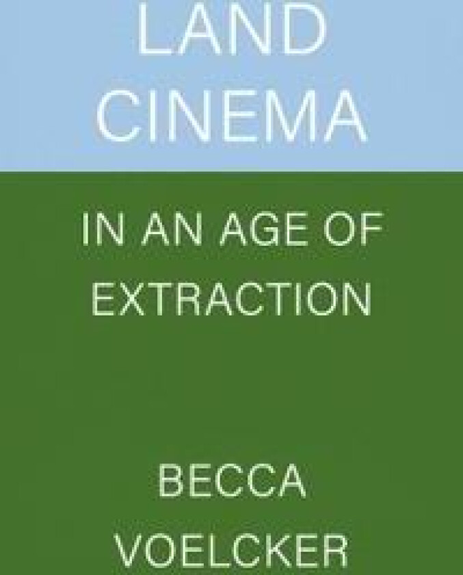 Land Cinema in an Age of Extraction