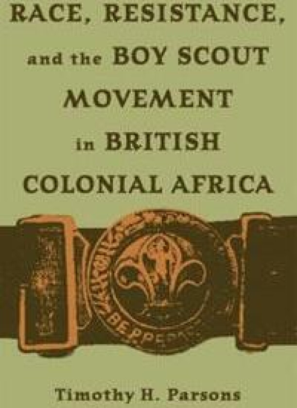 Race, Resistance, and the Boy Scout Movement in British Colonial Africa
