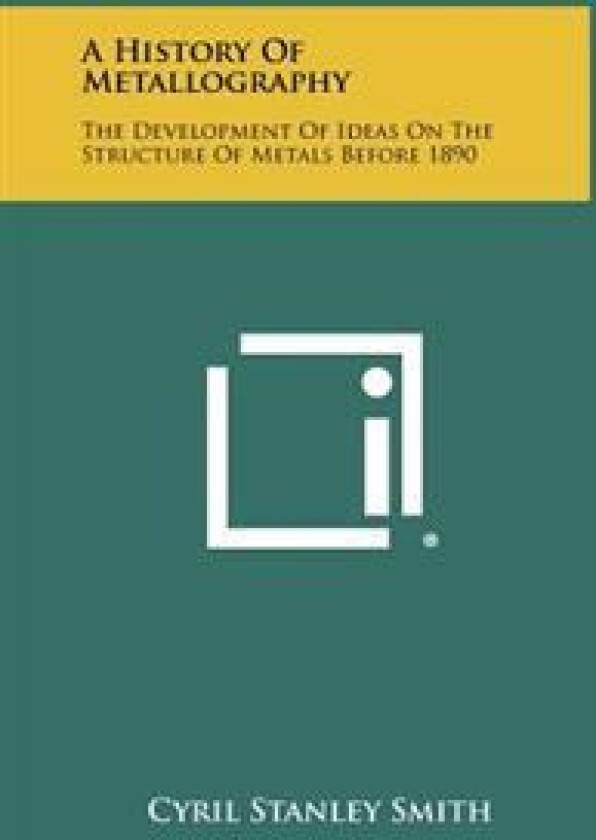 A History of Metallography: The Development of Ideas on the Structure of Metals Before 1890