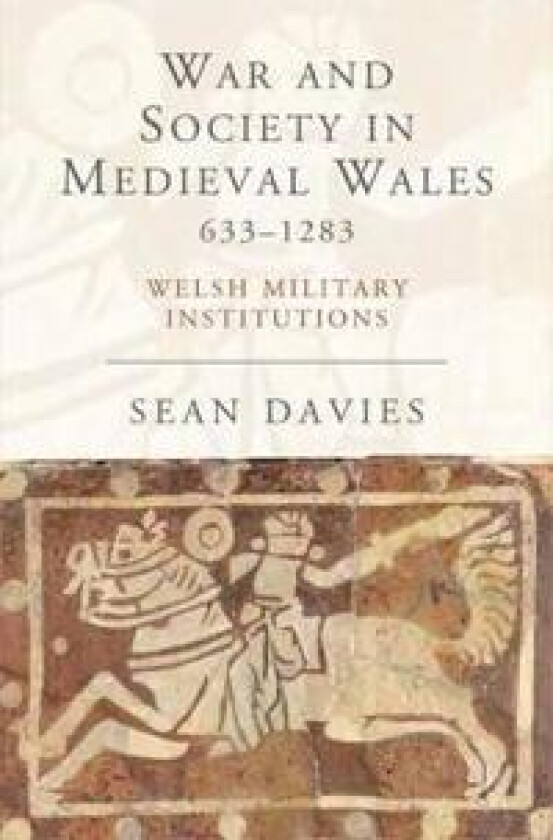 War and Society in Medieval Wales 633-1283