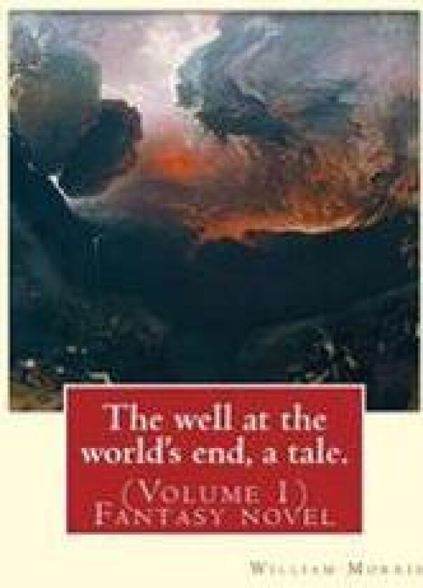 The Well at the World's End, a Tale. by: William Morris: (Volume 1) Fantasy Novel