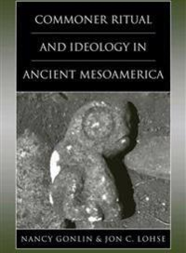 Commoner Ritual and Ideology in Ancient Mesoamerica