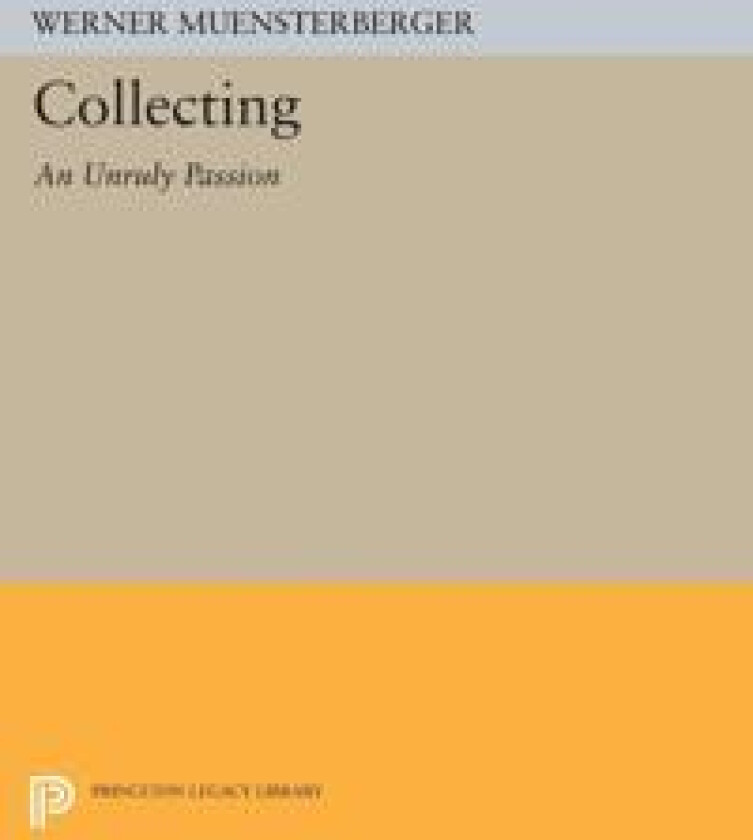 Collecting: An Unruly Passion