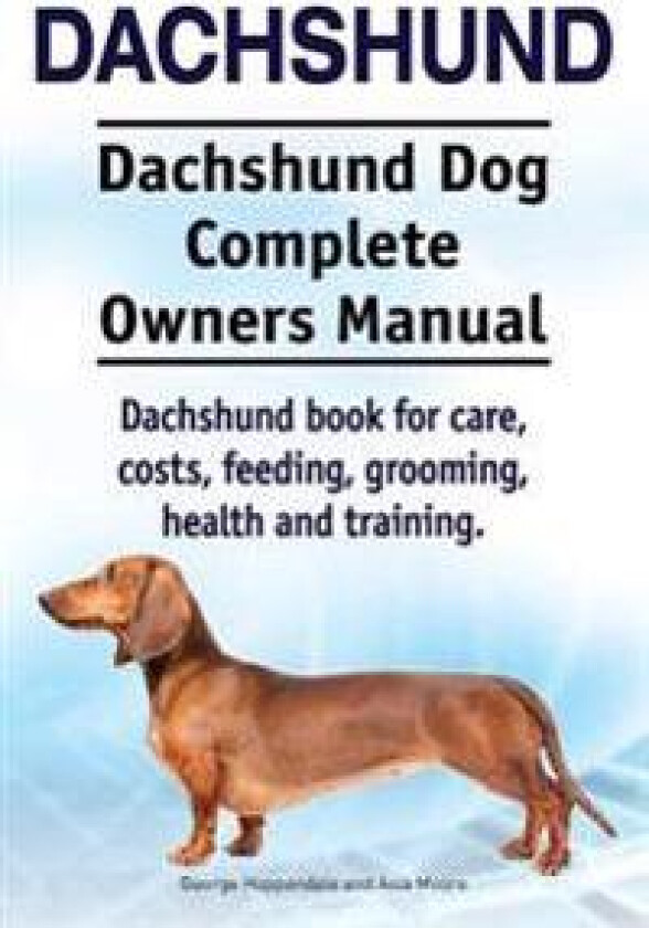 Dachshund. Dachshund Dog Complete Owners Manual. Dachshund book for care, costs, feeding, grooming, health and training.