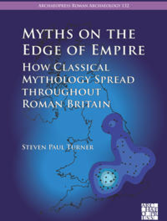 Myths on the Edge of Empire: How Classical Mythology Spread throughout Roman Britain