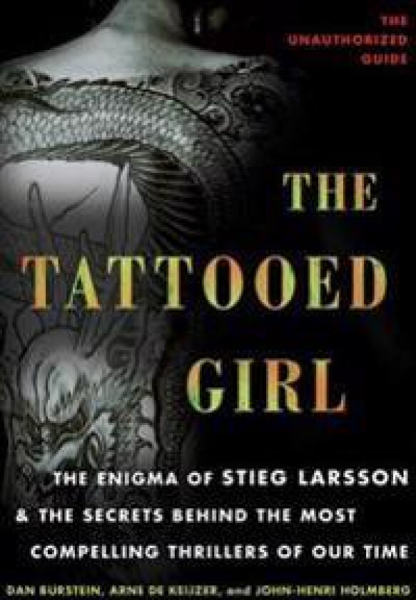 The Tattooed Girl: The Enigma of Stieg Larsson and the Secrets Behind the Most Compelling Thrillers of Our Time