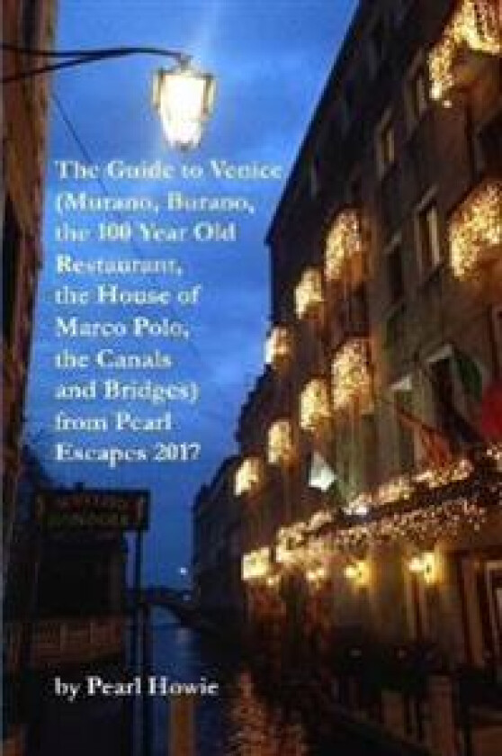 The Guide to Venice (Murano, Burano, the 100 Year Old Restaurant, the House of Marco Polo, the Canals and Bridges) from Pearl Escapes 2017