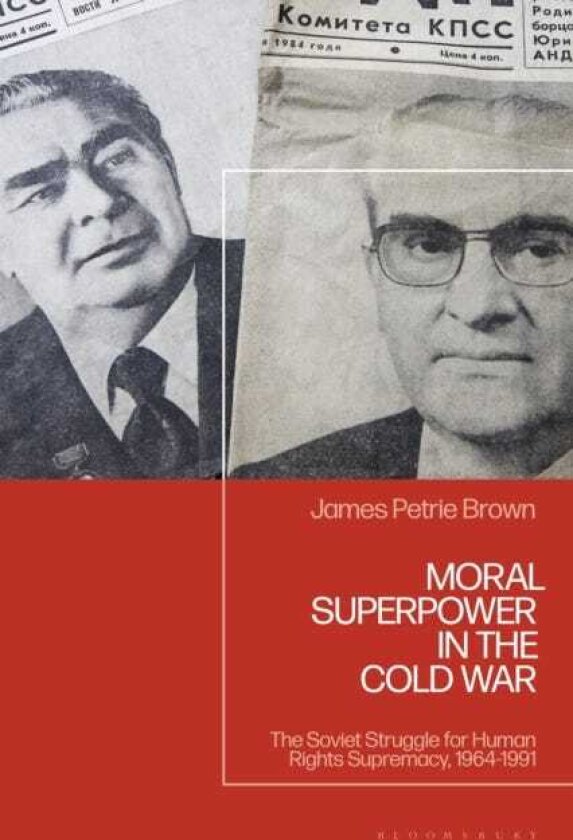 Moral Superpower in the Cold War The Soviet Struggle for Human Rights Supremacy, 19641991