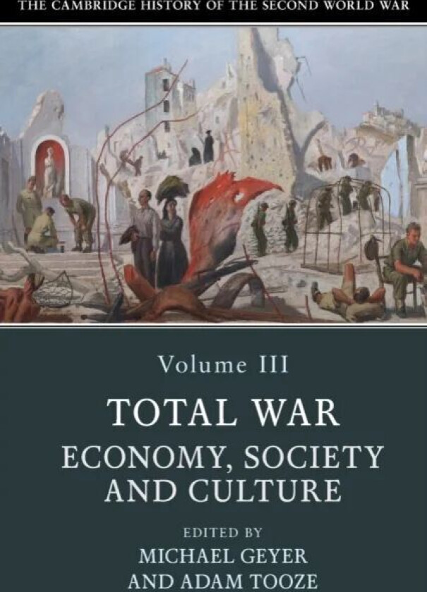 The Cambridge History of the Second World War: Volume 3, Total War: Economy, Society and Culture