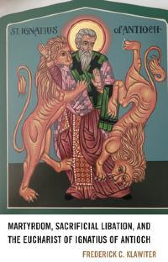 Martyrdom, Sacrificial Libation, and the Eucharist of Ignatius of Antioch