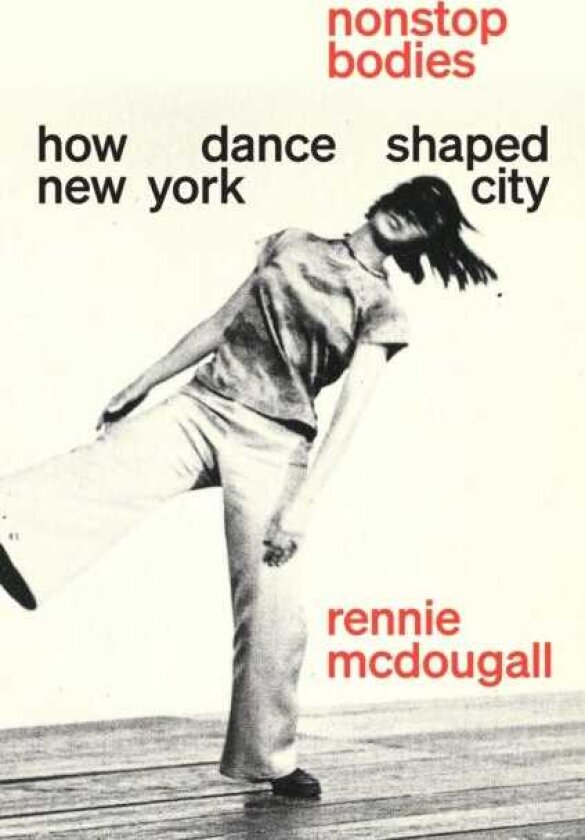 Nonstop Bodies How Dance Shaped New York City