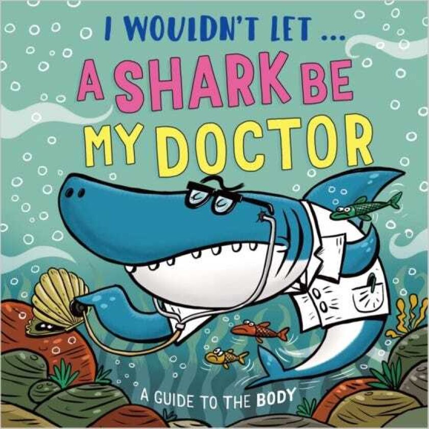 I Wouldn’t Let a Shark Be My Doctor A guide to the body