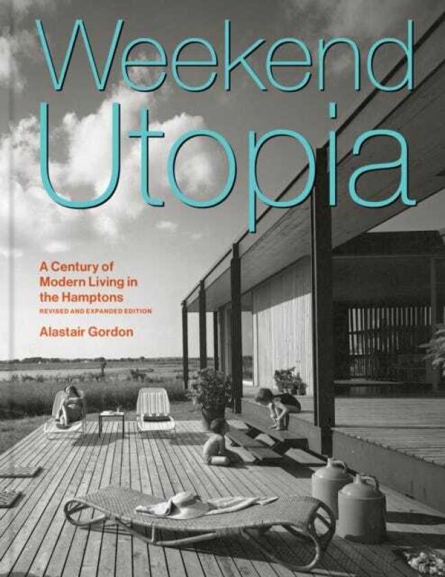 Weekend Utopia Revised and Expanded Edition A Century of Modern Living in the Hamptons