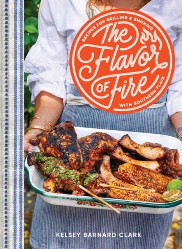The Flavor of Fire Recipes for Grilling & Smoking with Southern Flair