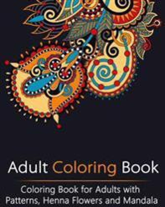 Adult Coloring Book: Coloring Book for Adults with Patterns, Henna Flowers and Mandala