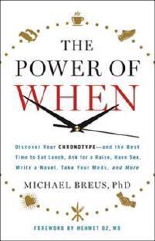 The Power of When: Discover Your Chronotype--And the Best Time to Eat Lunch, Ask for a Raise, Have Sex, Write a Novel, Take Your Meds, and More