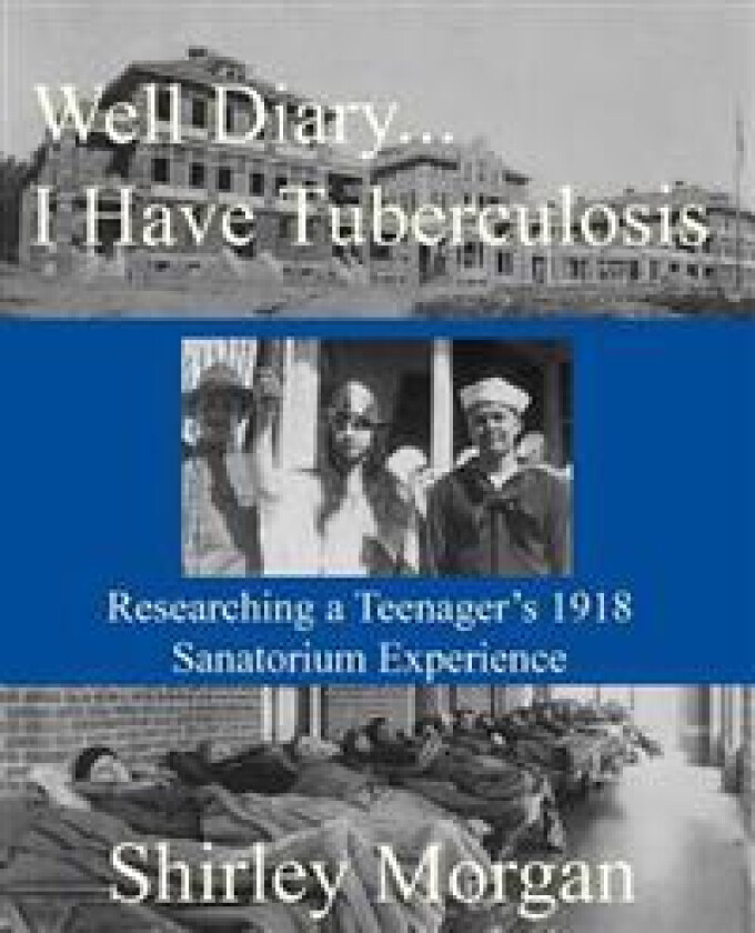 Well Diary...I Have Tuberculosis: Researching a Teenager's 1918 Sanatorium Experience