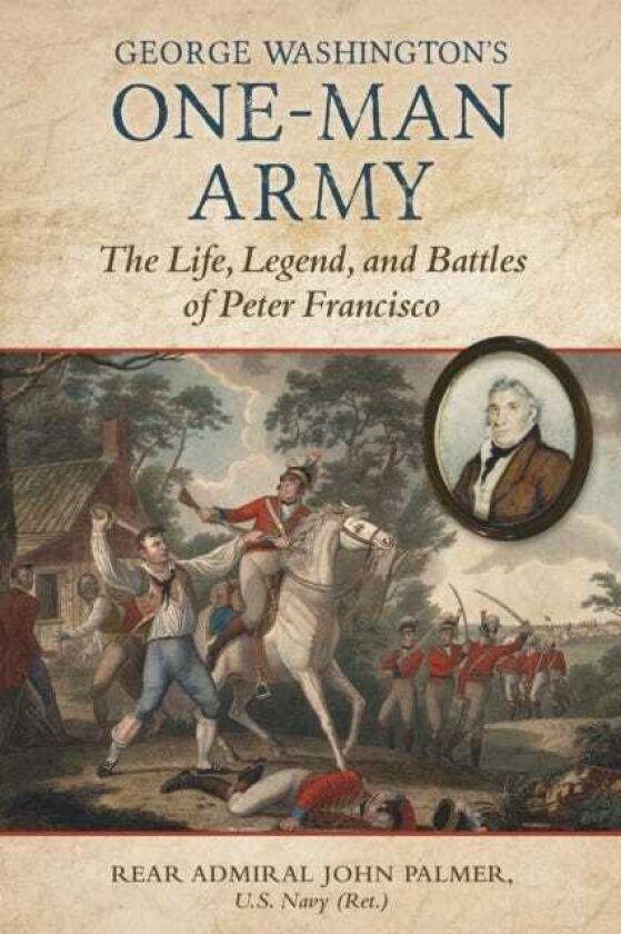 George Washington's OneMan Army The Life, Legend, and Battles of Peter Francisco