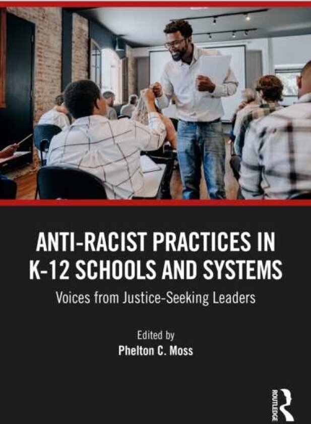 Anti–Racist Practices in K–12 Schools and Systems Voices from Justice–Seeking Leaders