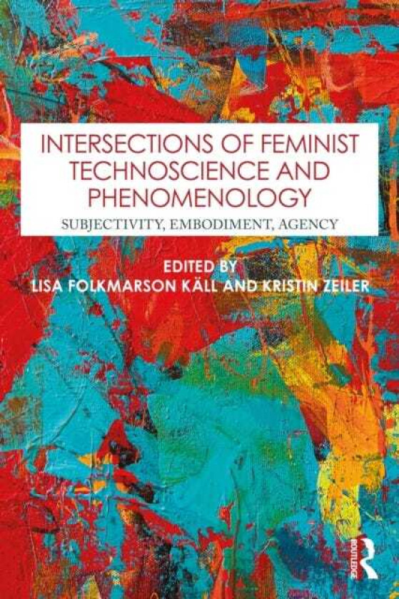 Intersections of Feminist Technoscience and Phenomenology Subjectivity, Embodiment, Agency
