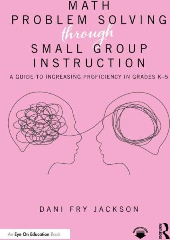Math Problem Solving Through Small Group Instruction A Guide to Increasing Proficiency in Grades K–5