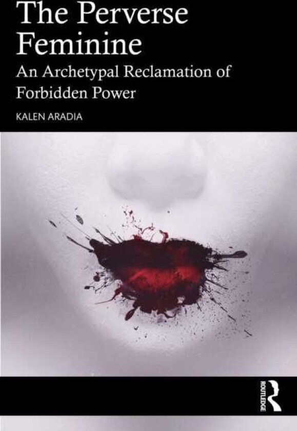 The Perverse Feminine An Archetypal Reclamation of Forbidden Power