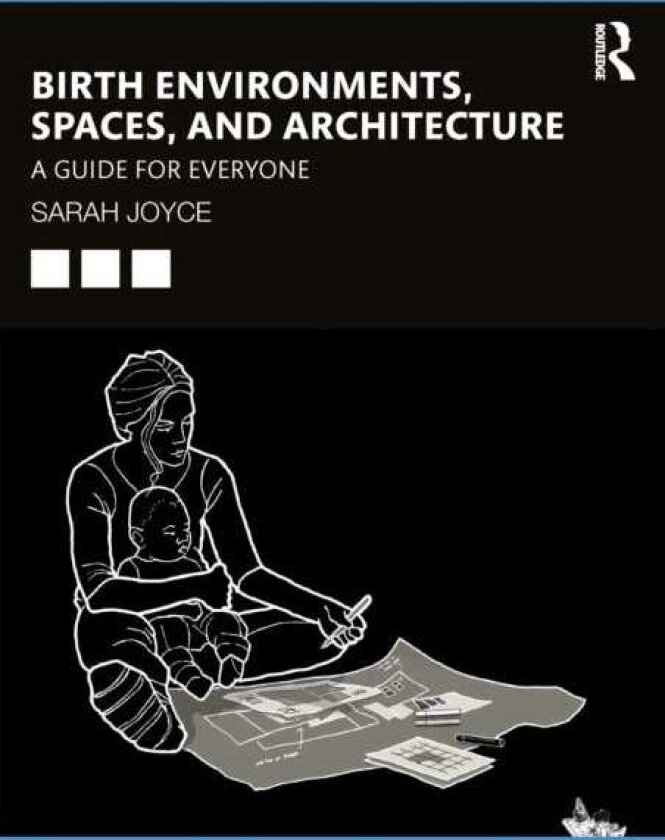 Birth Environments, Spaces and Architecture A Guide for Everyone