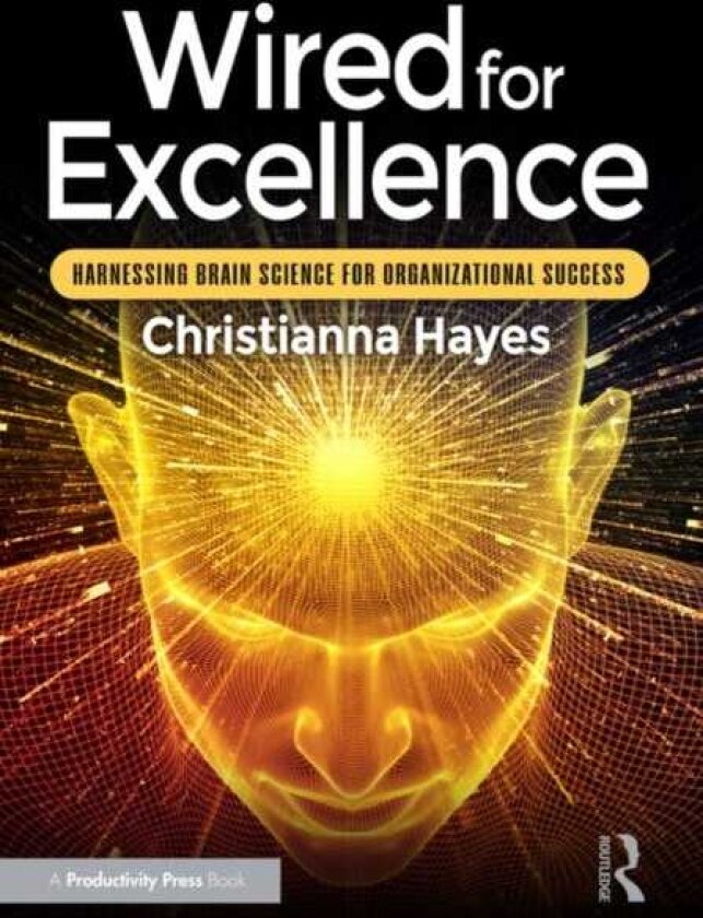 Wired for Excellence Harnessing Brain Science for Organizational Success