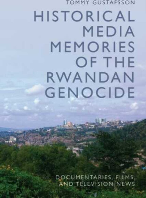 Historical Media Memories of the Rwandan Genocide Documentaries, Films, and Television News