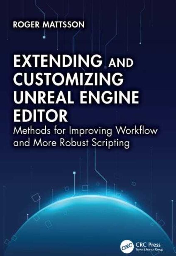 Extending and Customizing Unreal Engine Editor Methods for Improving Workflow and More Robust Scripting