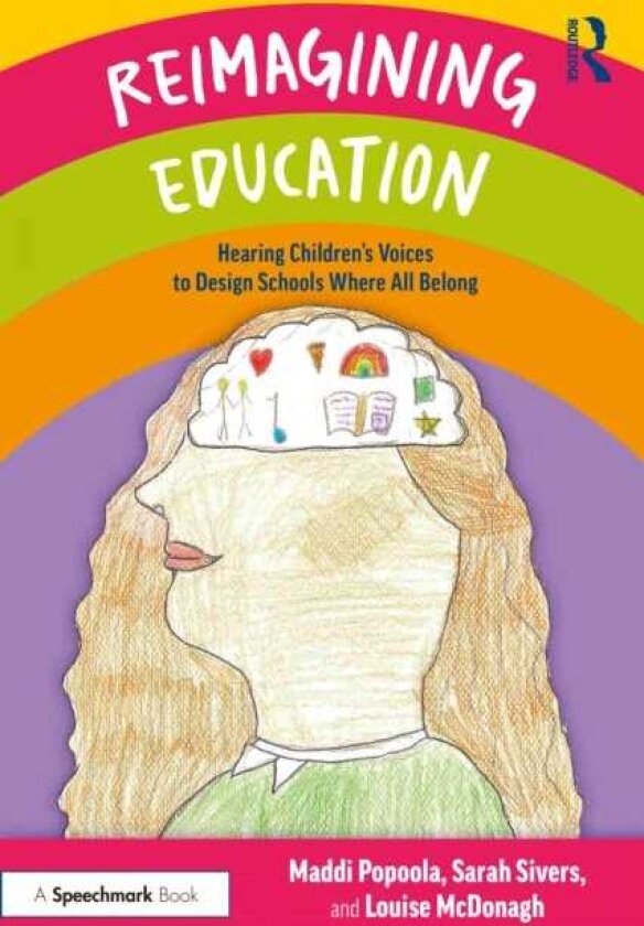 Reimagining Education Hearing Children's Voices to Design Schools Where All Belong