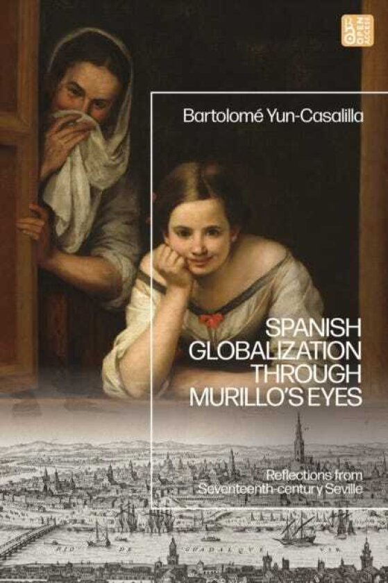 Spanish Globalization through Murillo's Eyes Reflections from Seventeenthcentury Seville