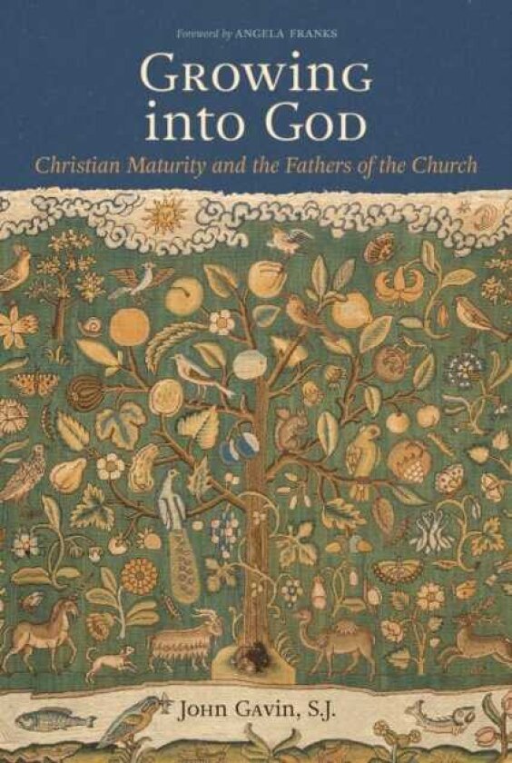 Growing Into God The Fathers of the Church on Christian Maturity