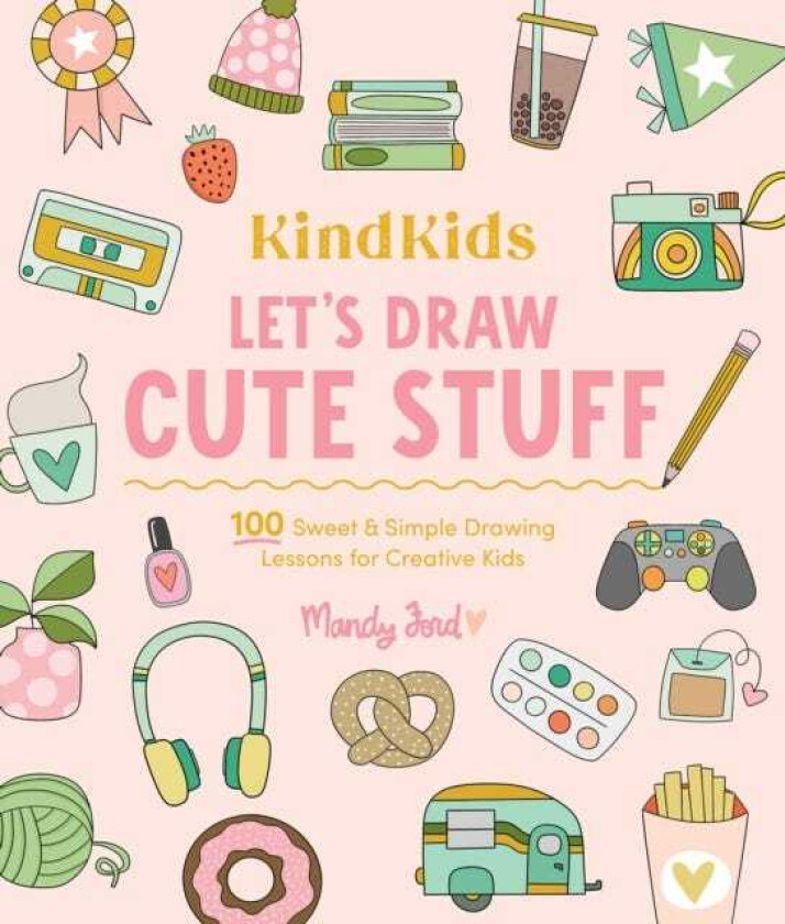 KindKids Let's Draw Cute Stuff 100 Sweet and Simple Drawing Lessons for Creative Kids