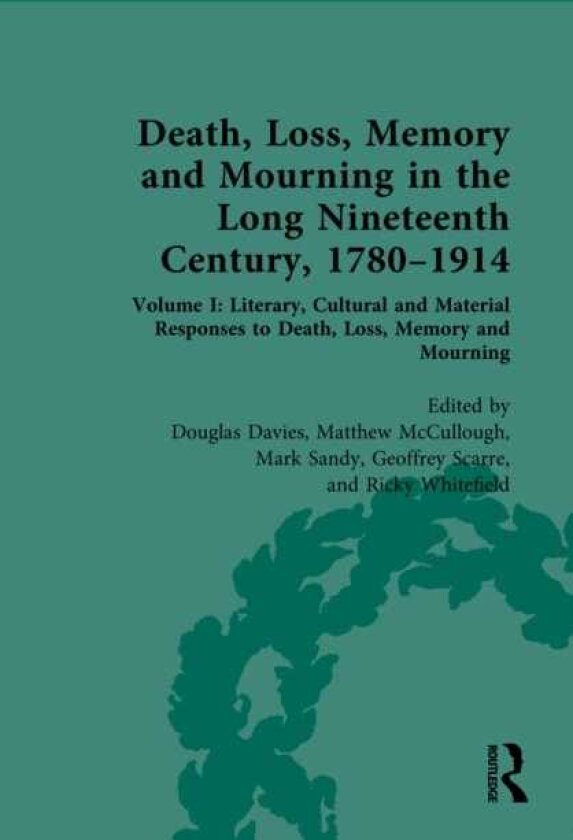 Death, Loss, Memory and Mourning in the Long Nineteenth Century, 1780–1914 Volume I: Literary, Cultural and Material Responses to Death, Loss, Memory and Mourning