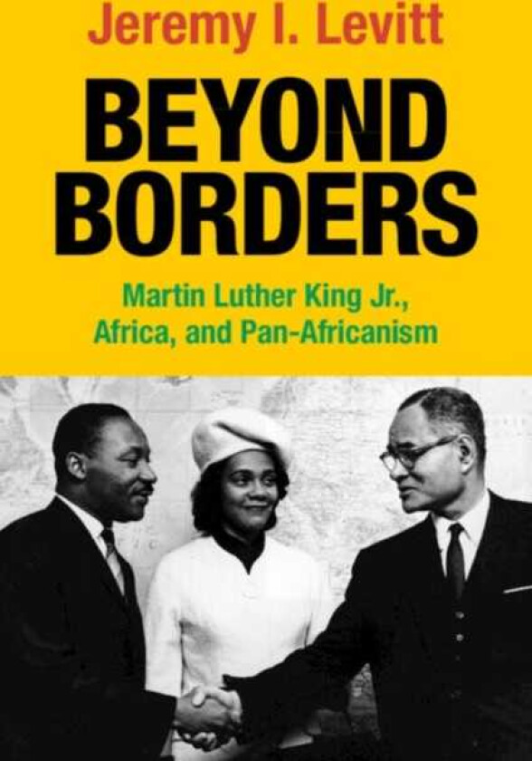 Beyond Borders Martin Luther King Jr., Africa, and PanAfricanism