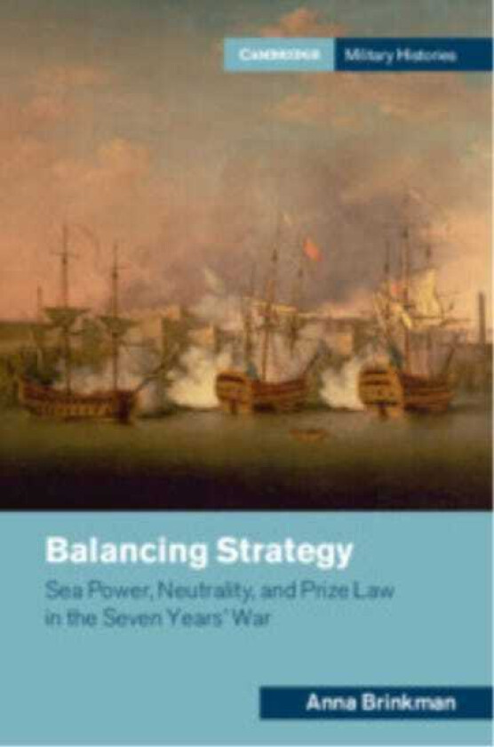 Balancing Strategy Sea Power, Neutrality, and Prize Law in the Seven Years' War