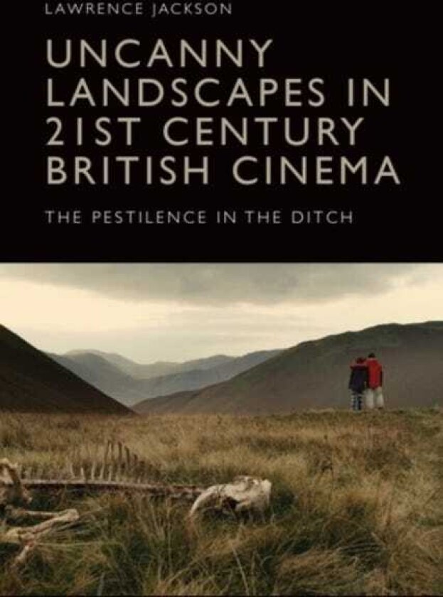 Uncanny Landscapes in 21st Century British Cinema The Pestilence in the Ditch