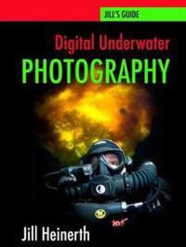 Digital Underwater Photography: Jill Heinerth's Guide to Digital Underwater Photography