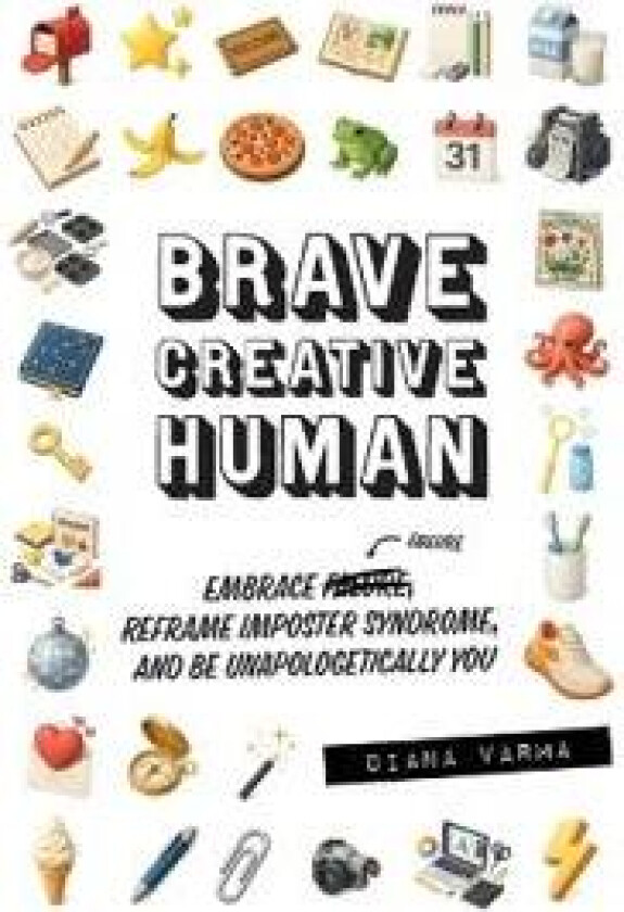 Brave Creative Human: Embrace Failure, Reframe Imposter Syndrome, and Be Unapologetically You