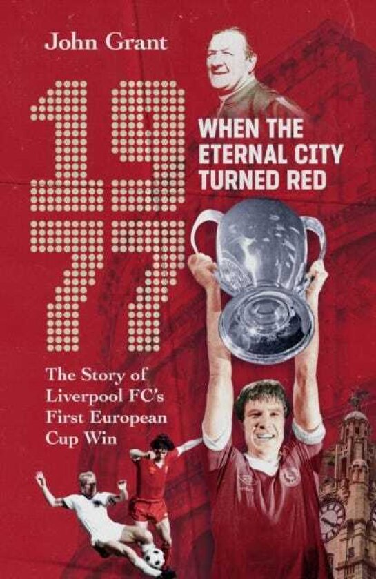 1977, When the Eternal City Turned Red The Story of Liverpool FC's First European Cup Win