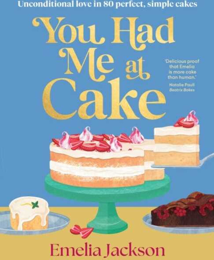 You Had Me At Cake Unconditional love in 80 perfect, simple cakes