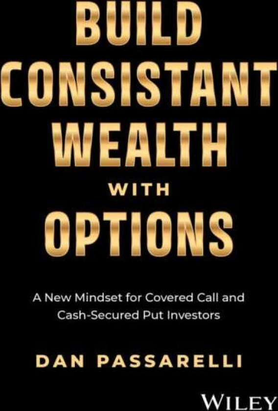 Build Consistent Wealth with Options A New Mindset for Covered Call and CashSecured Put Investors