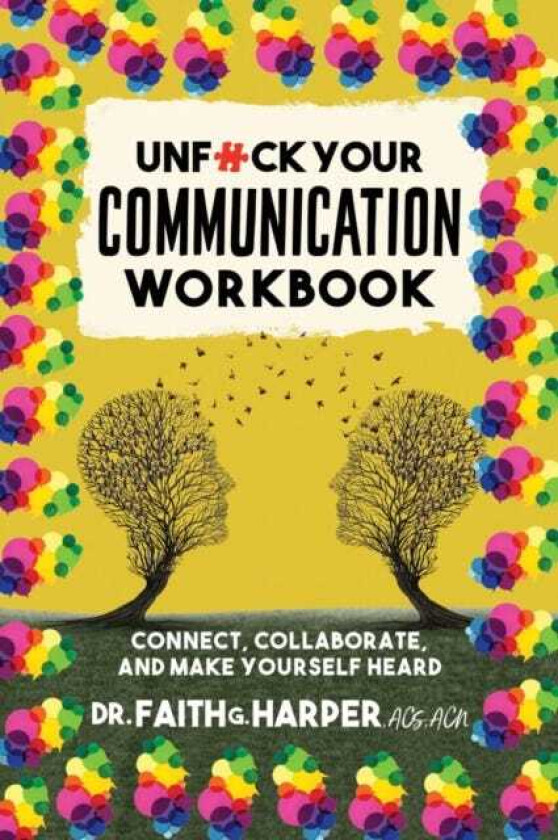 Unfuck Your Communication Workbook Connect, Collaborate, and Make Yourself Heard