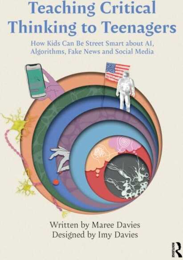 Teaching Critical Thinking to Teenagers How Kids Can Be Street Smart about AI, Algorithms, Fake News and Social Media