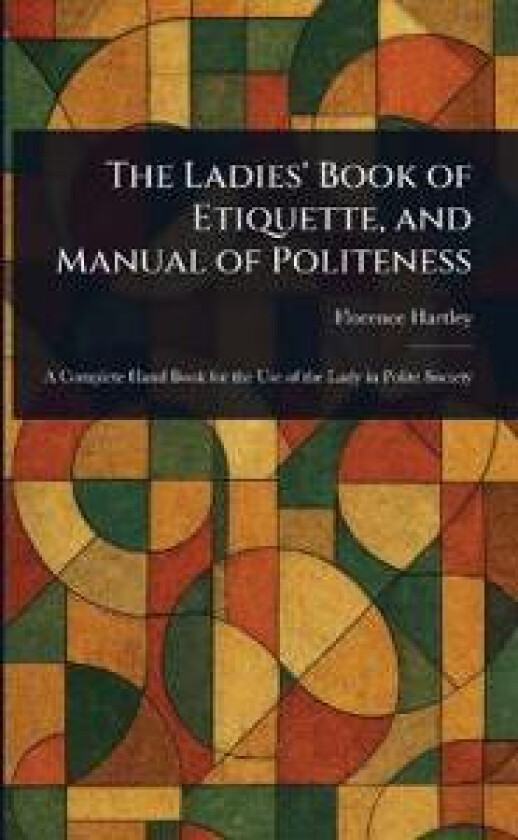 The Ladies' Book Of Etiquette, And Manual Of Politeness