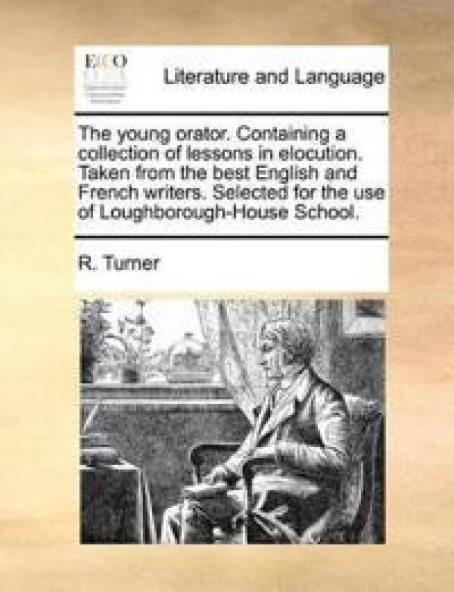 The Young Orator. Containing a Collection of Lessons in Elocution. Taken from the Best English and French Writers. Selected for the Use of