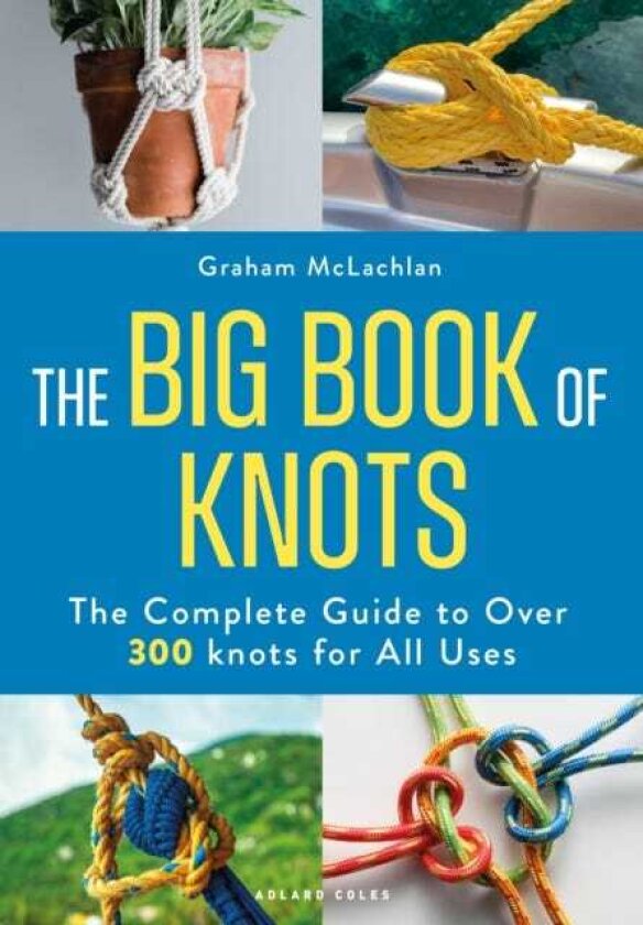 The Big Book of Knots The complete guide to over 300 knots for all uses