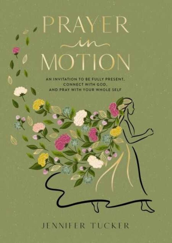 Prayer in Motion An Invitation to Be Fully Present, Connect with God, and Pray with Your Whole Self