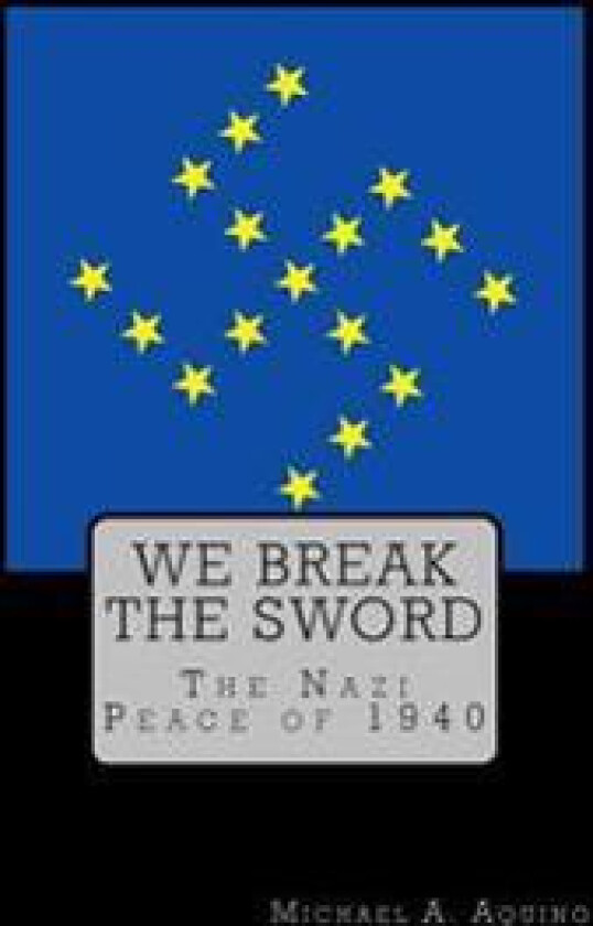We Break the Sword: The Nazi Peace of 1940